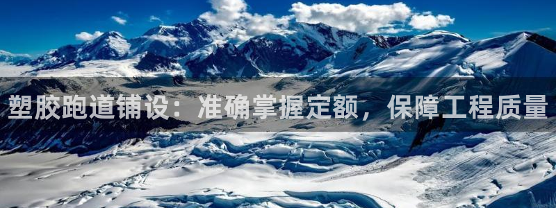 百度红足一1是干什么的：塑胶跑道铺设：准确掌握定额，保障工程质量