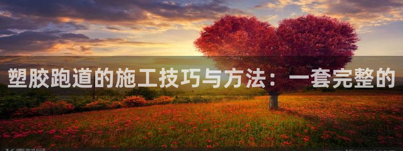 红足一1世手机版赛果：塑胶跑道的施工技巧与方法：一套完整的