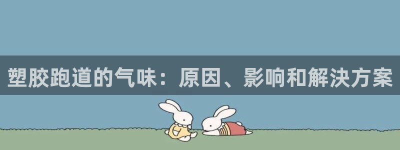 红足一1世手机版新皇冠：塑胶跑道的气味：原因、影响和解決方案