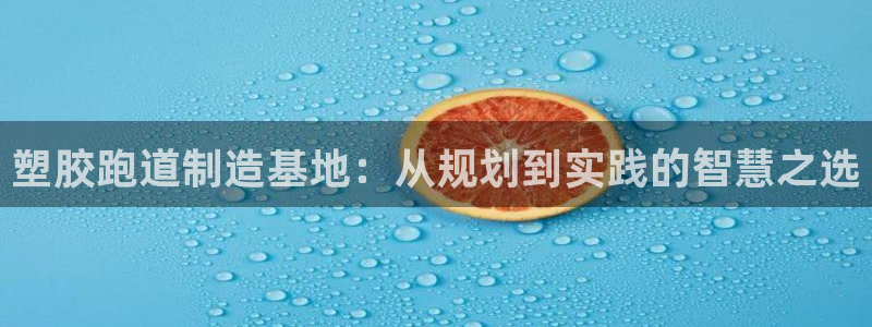 红足一1世官网足球推荐真人：塑胶跑道制造基地：从规划到实践的智慧之选