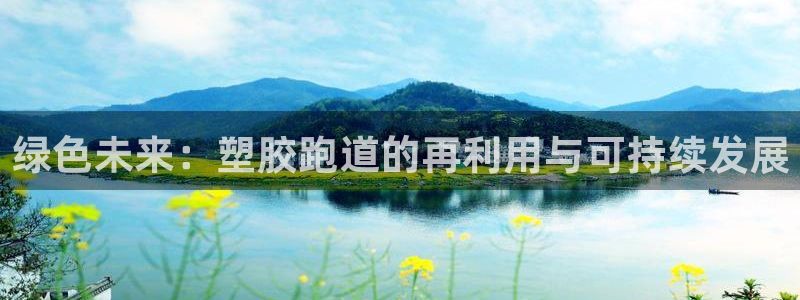 百度红足一1视频在线观看：绿色未来：塑胶跑道的再利用与可持续发展