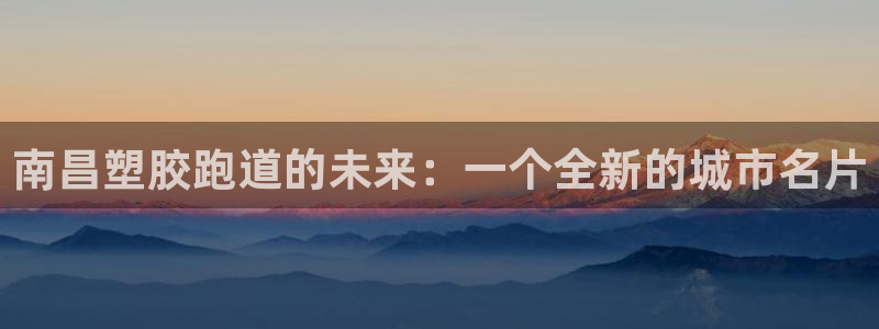 红足1世手足球比分：南昌塑胶跑道的未来：一个全新的城市名片