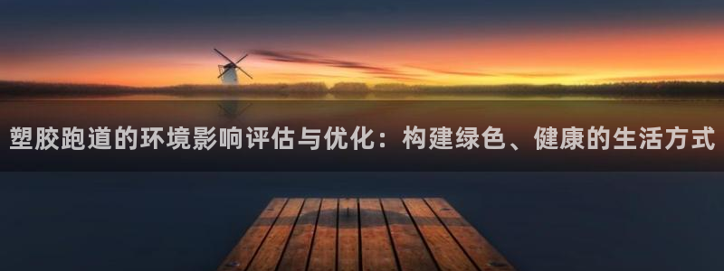 百度红足一1是为什么：塑胶跑道的环境影响评估与优化：构建绿色、健康的生活方式