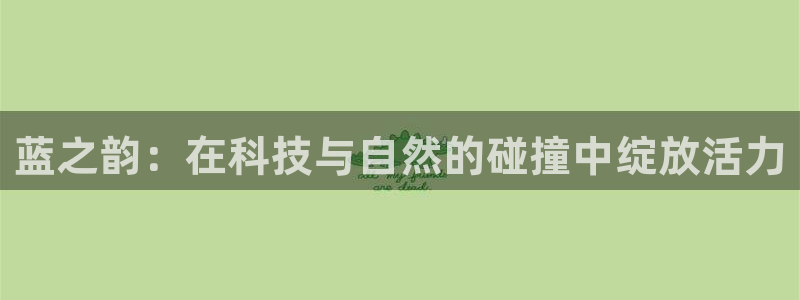 红足足球网：蓝之韵：在科技与自然的碰撞中绽放活力