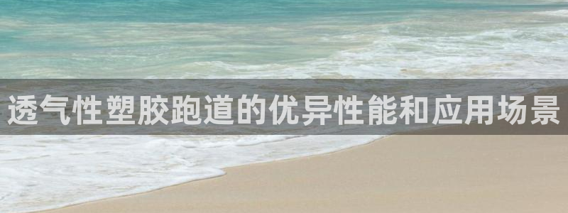 红姐现场直播开奖记录：透气性塑胶跑道的优异性能和应用场景