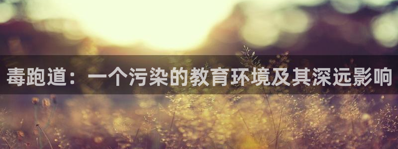 红足一1世手机开奖：毒跑道：一个污染的教育环境及其深远影响