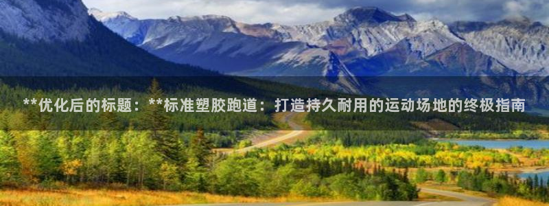 红足一球：**优化后的标题：**标准塑胶跑道：打造持久耐用的运动场地的终极指南